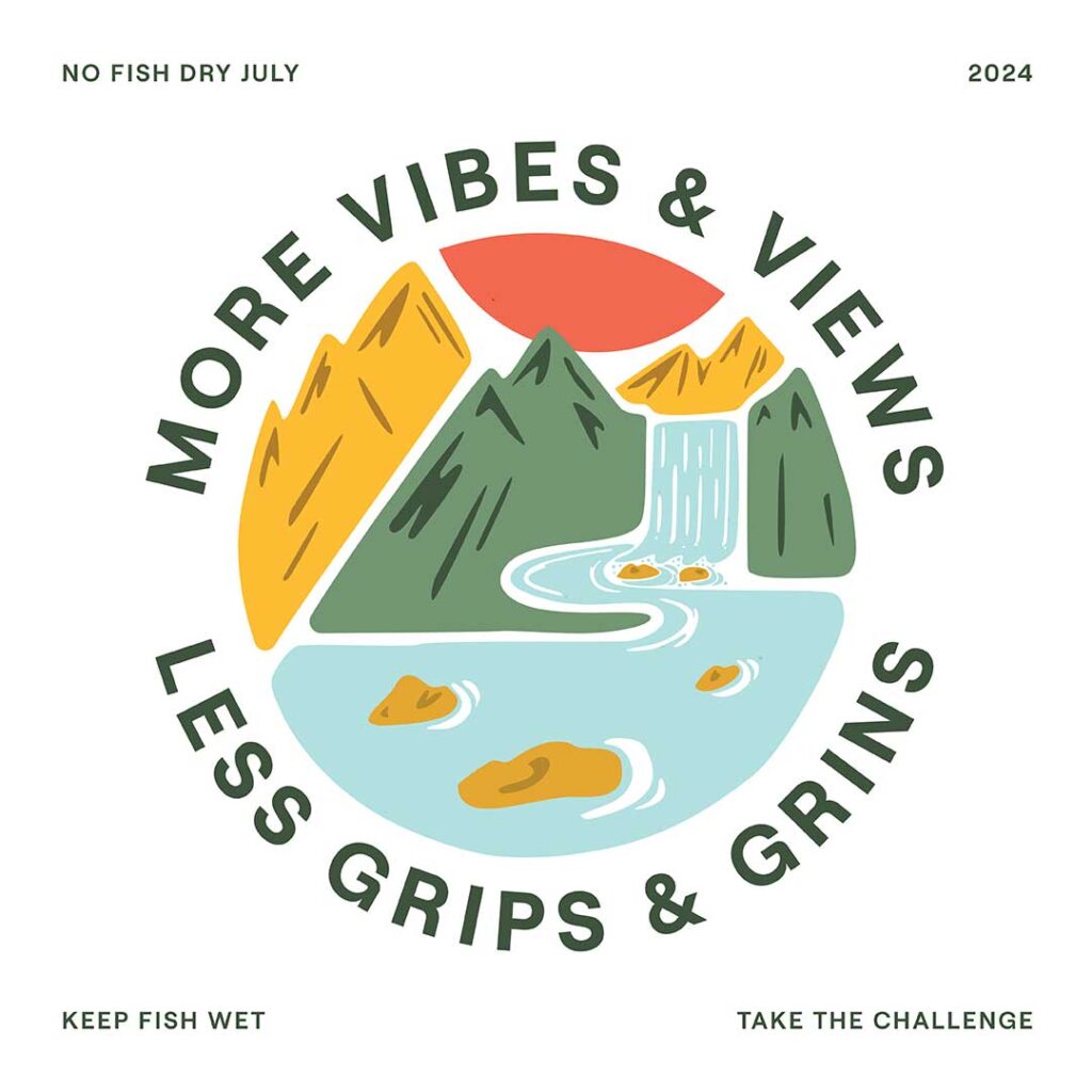 Circular logo design featuring a mountain scene with a river and waterfall. Text around the image reads "More Vibes & Views, Less Grips & Grins." Additional text includes "No Fish Dry July 2024," "Keep Fish Wet," and "Take the Challenge.
